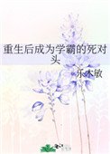 重生後成為學霸的死對頭